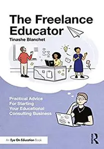 The Freelance Educator: Practical Advice for Starting your Educational Consulting Business