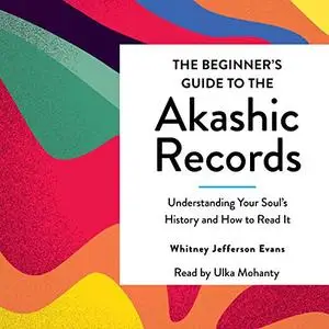 The Beginner's Guide to the Akashic Records: The Understanding of Your Soul's History and How to Read It [Audiobook]