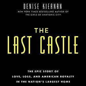 The Last Castle: The Epic Story of Love, Loss, and American Royalty in the Nation’s Largest Home [Audiobook]