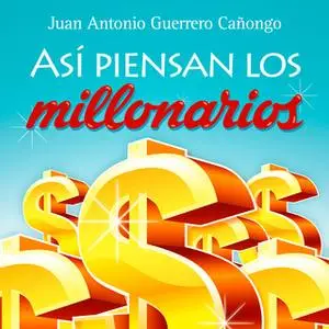 «Así piensan los millonarios» by Juan Antonio Guerrero
