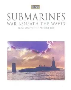 Submarines, War Beneath the Waves From 1776 to the Present Day