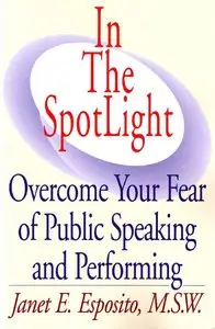 In The SpotLight: Overcome Your Fear of Public Speaking and Performing