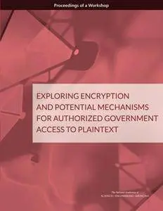Exploring Encryption and Potential Mechanisms for Authorized Government Access to Plaintext : Proceedings of a Workshop