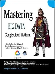 Mastering Big Data using Google Cloud Platform: Google Cloud Platform