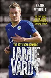 Jamie Vardy: The Boy From Nowhere