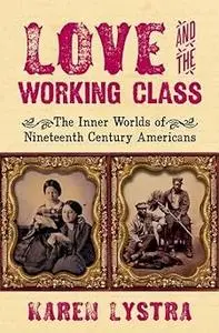 Love and the Working Class: The Inner Worlds of Nineteenth Century Americans