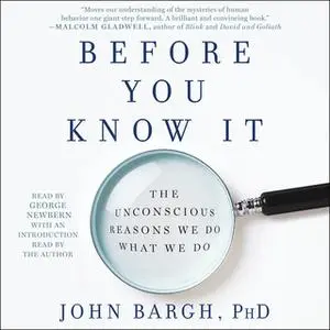 «Before You Know It: The Unconscious Reasons We Do What We Do» by John Bargh