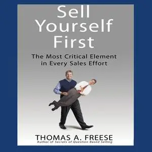 «Sell Yourself First: The Most Critical Element in Every Sales Effort» by Thomas A. Freese