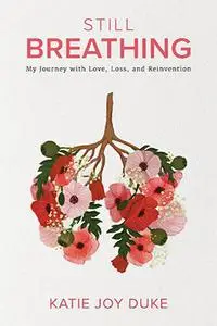 Still Breathing : My Journey with Love, Loss, and Reinvention