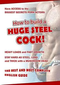 How to build a HUGE STEEL COCK: The BEST and MOST COMPLETE ENGLISH GUIDE.