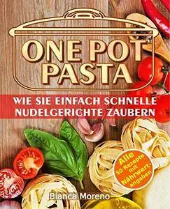 One Pot Pasta Kochbuch - Wie Sie ganz einfach schnelle Nudelgerichte zaubern
