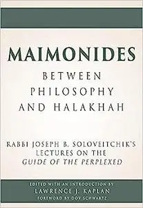 Maimonides – Between Philosophy and Halakhah: Rabbi Joseph B. Soloveitchik’s Lectures on the Guide of the Perplexed