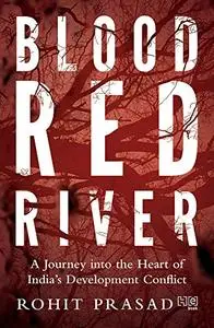 Blood Red River: A Journey into the Heart of India’s Development Conflict