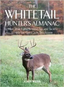 The Whitetail Hunter's Almanac: More Than 800 Tips and Tactics to Help You Get a Deer This Season