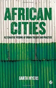 African Cities: Alternative Visions of Urban Theory and Practice