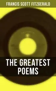 «The Greatest Poems of F. Scott Fitzgerald» by Francis Scott Fitzgerald