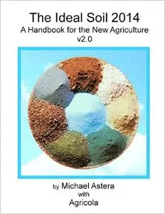 The Ideal Soil 2014: A Handbook for the New Agriculture V2.0