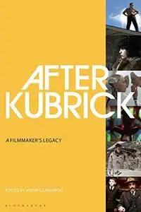 After Kubrick: A Filmmaker's Legacy