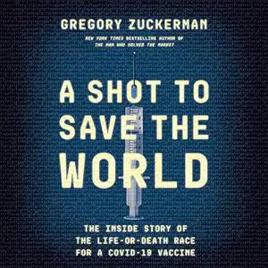 A Shot to Save the World: The Inside Story of the Life-or-Death Race for a COVID-19 Vaccine [Audiobook]