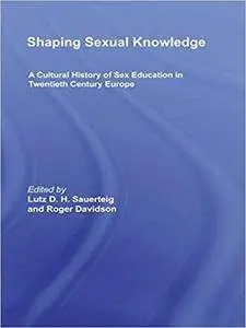 Shaping Sexual Knowledge: A Cultural History of Sex Education in Twentieth Century Europe (Repost)
