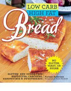 Low Carb High Fat Bread: Gluten- and Sugar-Free Baguettes, Loaves, Crackers, and More