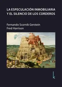 «La especulación inmobiliaria y el silencio de los corderos» by Fernando Scornik Gerstein,Fred Harrison