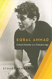 Eqbal Ahmad: Critical Outsider in a Turbulent Age