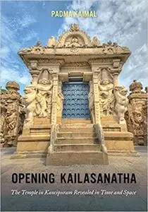 Opening Kailasanatha: The Temple in Kanchipuram Revealed in Time and Space