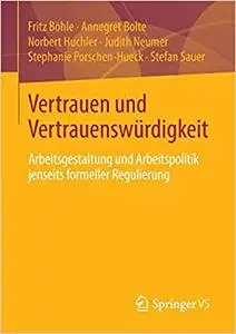 Vertrauen und Vertrauenswürdigkeit: Arbeitsgestaltung und Arbeitspolitik jenseits formeller Regulierung