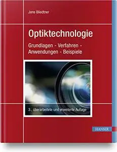 Optiktechnologie: Grundlagen - Verfahren - Anwendungen - Beispiele, 3. Auflage