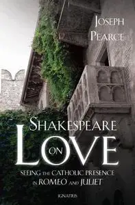 Shakespeare on Love: Seeing the Catholic Presence in Romeo and Juliet