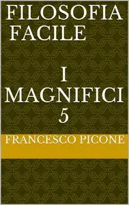 FRANCESCO PICONE – FILOSOFIA FACILE I Magnifici 5
