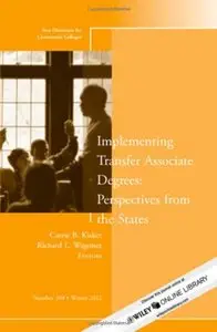 Implementing Transfer Associate Degrees: Perspectives From the States: New Directions for Community Colleges, Number 160
