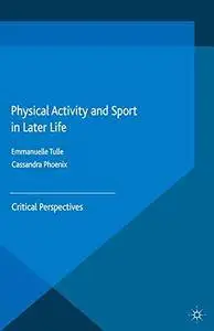 Physical Activity and Sport in Later Life: Critical Perspectives (Global Culture and Sport Series)