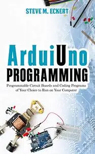 Arduino Programming: Programmable Circuit Boards and Coding Program