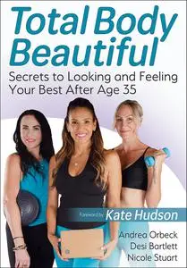 Total Body Beautiful: Secrets to Looking and Feeling Your Best After Age 35