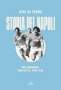 Gigi Di Fiore - Storia del Napoli. Una squadra, una città, una fede