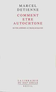 Marcel Detienne, "Comment être autochtone : Du pur Athénien au Français raciné"