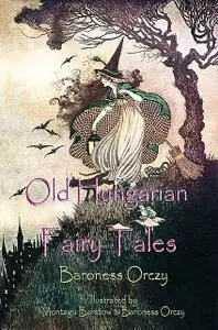 «Old Hungarian Fairy Tales» by Baroness Orczy