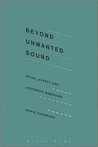 Beyond Unwanted Sound: Noise, Affect and Aesthetic Moralism
