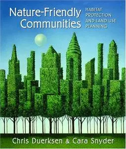 Nature-Friendly Communities: Habitat Protection And Land Use Planning