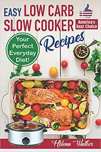 Easy Low Carb Diet Slow Cooker Recipes: Best Healthy Low Carb Crock Pot Recipe Cookbook for Your Perfect Everyday Diet!