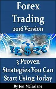 Forex Trading - 3 Proven Strategies - 2016 Version: You Can Start Using Today