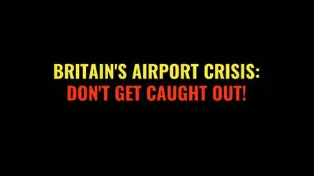 CH5. - Britain's Airport Crisis: Don't Get Caught Out! (2022)