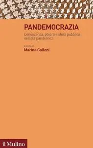 Marina Calloni - Pandemocrazia. Conoscenza, potere e sfera pubblica nell'età pandemica