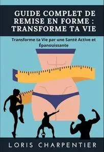 Guide Complet de Remise en Forme: Transforme ta Vie (French Edition)