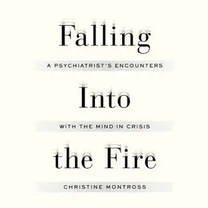 Falling into the Fire: A Psychiatrist's Encounters with the Mind in Crisis (Audiobook)