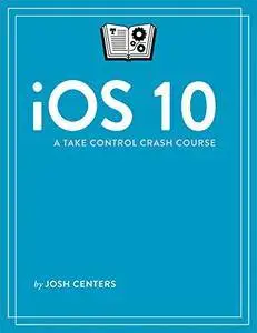 iOS 10: A Take Control Crash Course