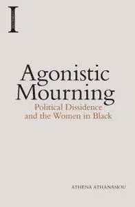 Agonistic Mourning: Political Dissidence and the Women in Black
