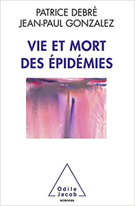 Vie et mort des épidémies - Patrice Debré & Jean-Paul Gonzalez